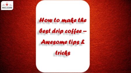How to make the best Drip coffee – [Awesome Tips]