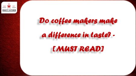 Do coffee makers make a difference in taste? [MUST READ]