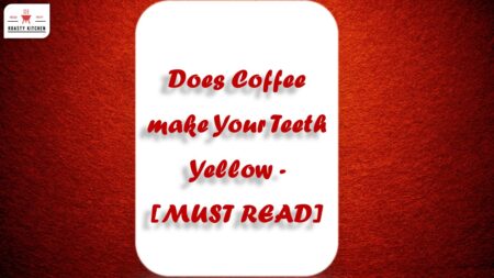Does Coffee Make Your Teeth Yellow? [MUST READ]