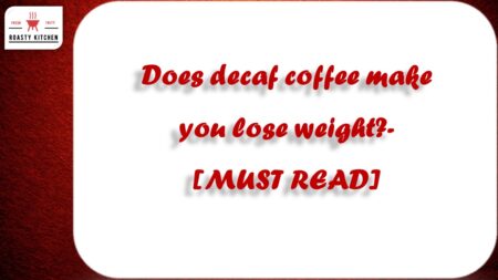 Does decaf coffee make you lose weight? [MUST READ]