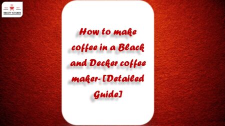 How to Make Coffee in a Black and Decker Coffee Maker [Detailed Guide]