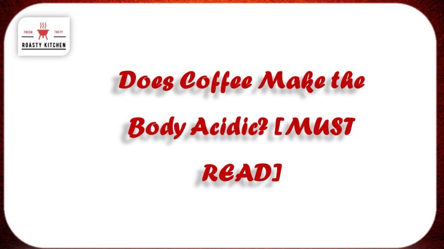 Does Coffee Make the Body Acidic? [MUST READ]