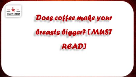 Does coffee make your breasts bigger? [MUST READ]