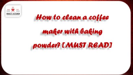 How to clean a coffee maker with baking powder? [MUST READ]