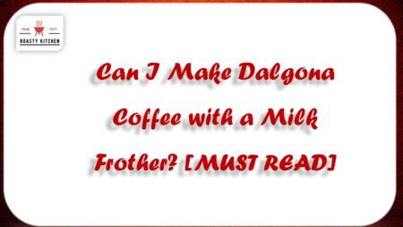 Can I Make Dalgona Coffee with a Milk Frother? [MUST READ]