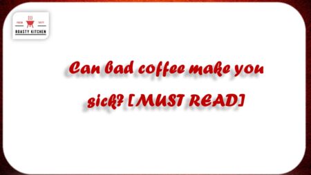 Can bad coffee make you sick? [MUST READ]