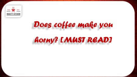 Does coffee make you horny? [MUST READ]