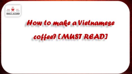 How to make a Vietnamese coffee? [MUST READ]