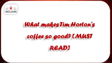 What makes Tim Horton’s coffee so good? [MUST READ]