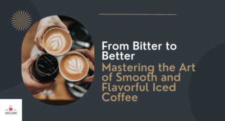From Bitter to Better: Mastering the Art of Smooth and Flavorful Iced Coffee
